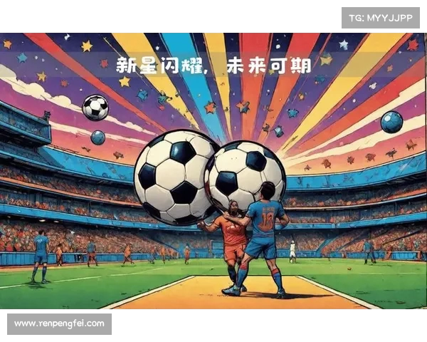 西甲新星崛起：年轻天才引领未来足球潮流，潜力无限